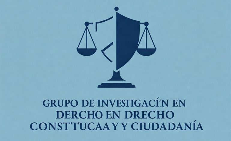 GRUPO DE INVESTIGACIÓN EN DERECHO CONSTITUCIONAL Y CIUDADANÍA